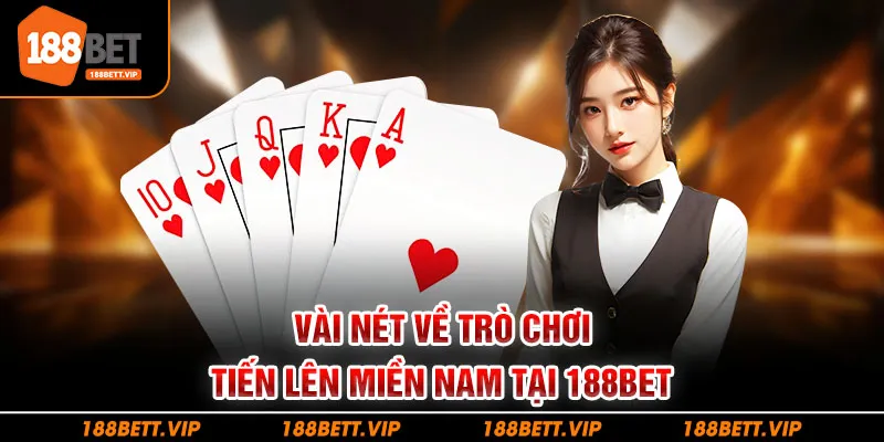 Vài nét về trò chơi tiến lên miền Nam tại 188BET